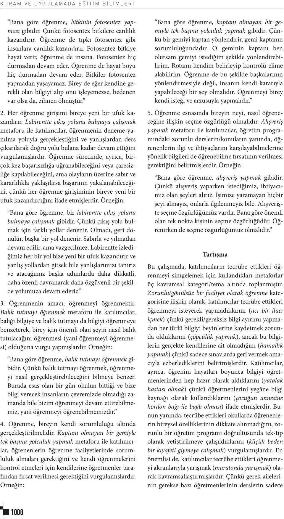 Bitkiler fotosentez yapmadan yaşayamaz. Birey de eğer kendine gerekli olan bilgiyi alıp onu işleyemezse, bedenen var olsa da, zihnen ölmüştür. 2. Her öğrenme girişimi bireye yeni bir ufuk kazandırır.