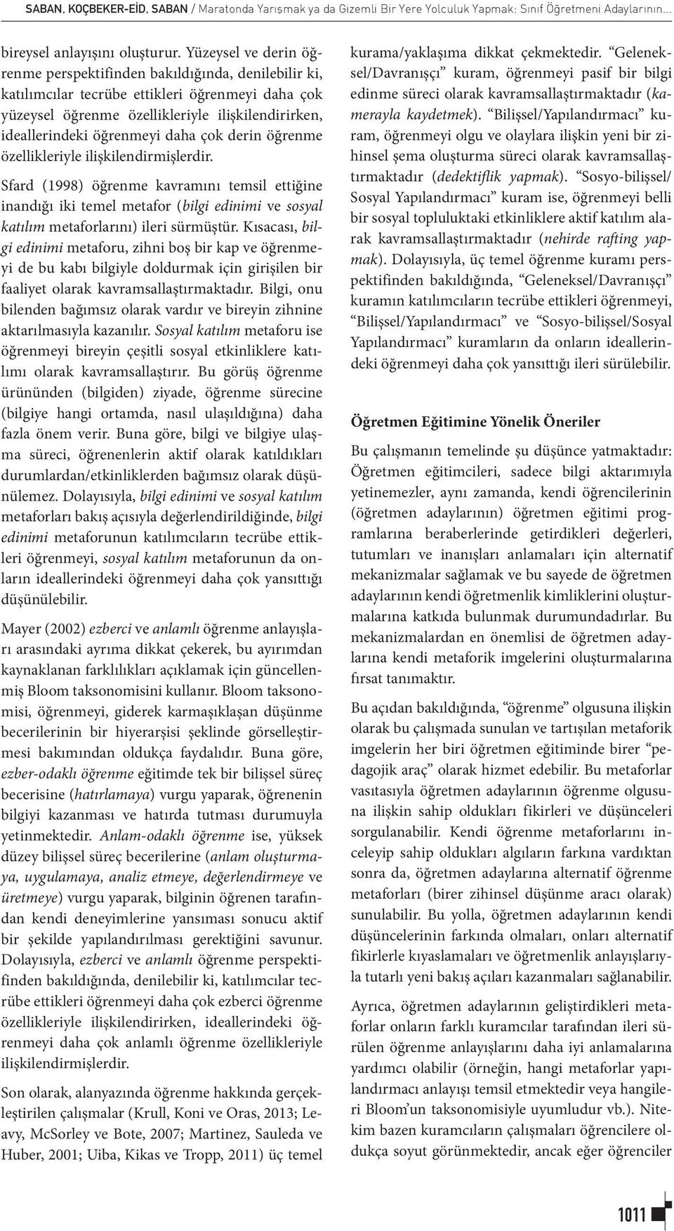 daha çok derin öğrenme özellikleriyle ilişkilendirmişlerdir. Sfard (1998) öğrenme kavramını temsil ettiğine inandığı iki temel metafor (bilgi edinimi ve sosyal katılım metaforlarını) ileri sürmüştür.