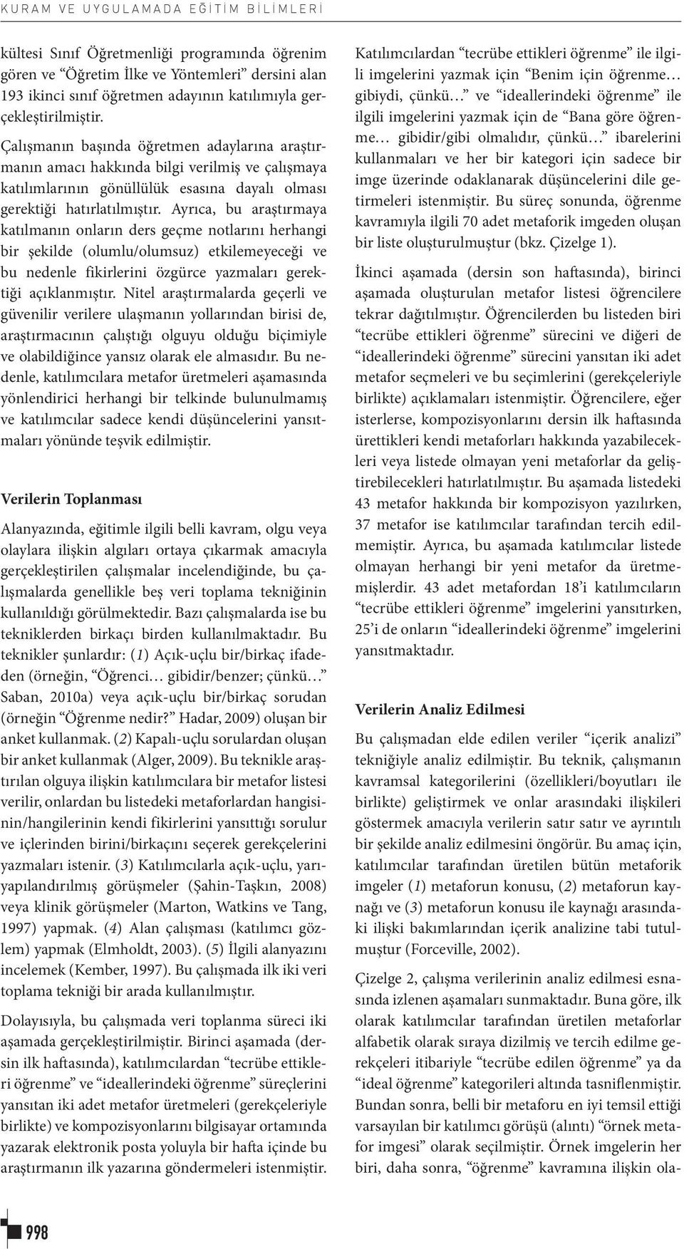 Ayrıca, bu araştırmaya katılmanın onların ders geçme notlarını herhangi bir şekilde (olumlu/olumsuz) etkilemeyeceği ve bu nedenle fikirlerini özgürce yazmaları gerektiği açıklanmıştır.