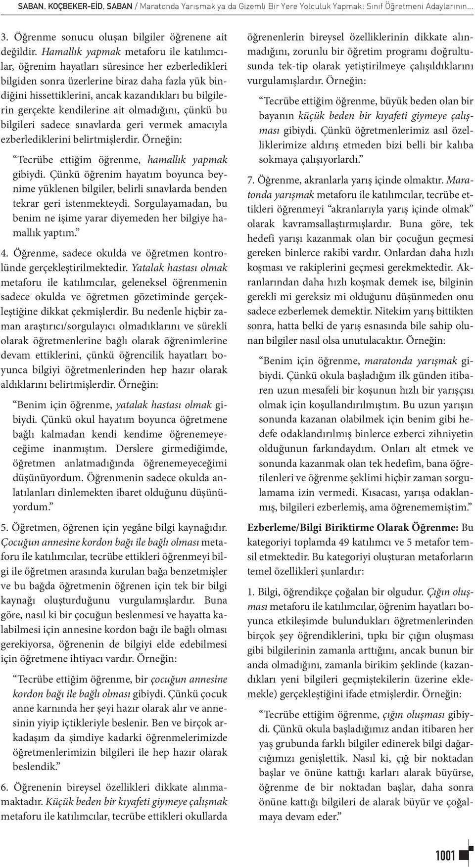 gerçekte kendilerine ait olmadığını, çünkü bu bilgileri sadece sınavlarda geri vermek amacıyla ezberlediklerini belirtmişlerdir. Örneğin: Tecrübe ettiğim öğrenme, hamallık yapmak gibiydi.