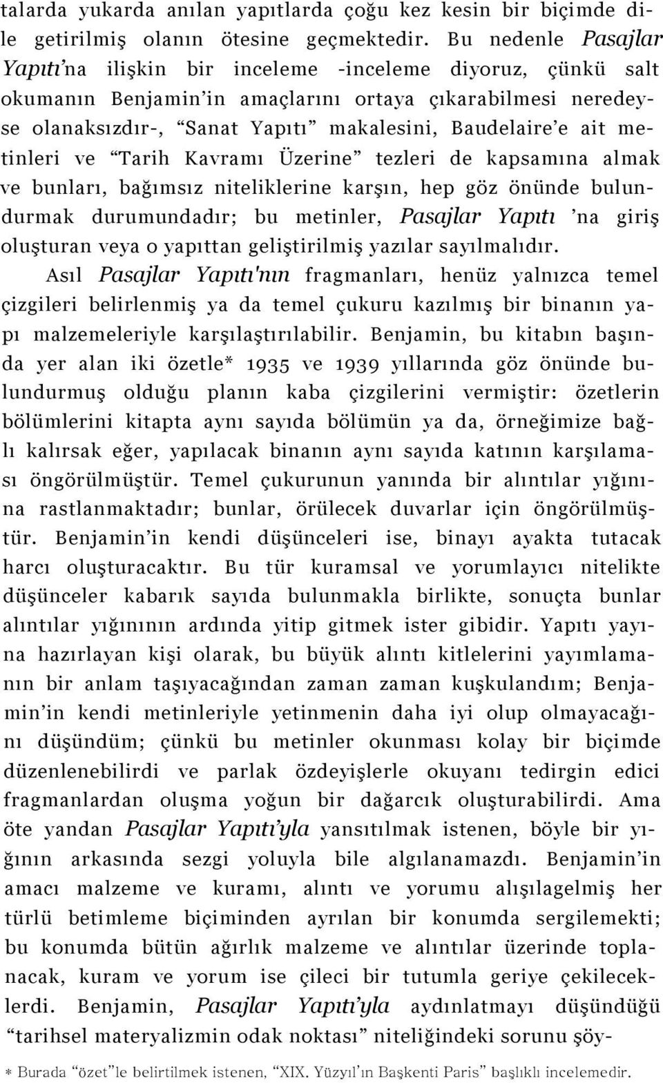 ait metinleri ve Tarih Kavramı Üzerine tezleri de kapsamına almak ve bunları, bağımsız niteliklerine karşın, hep göz önünde bulundurmak durumundadır; bu metinler, Pasajlar Yapıtı na giriş oluşturan