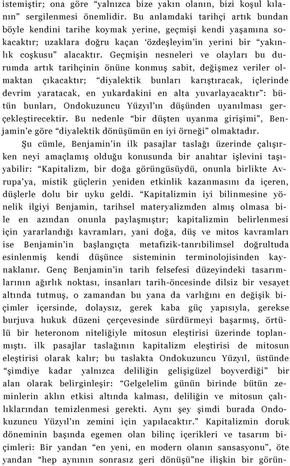 Geçmişin nesneleri ve olayları bu durumda artık tarihçinin önüne konmuş sabit, değişmez veriler olmaktan çıkacaktır; diyalektik bunları karıştıracak, içlerinde devrim yaratacak, en yukardakini en