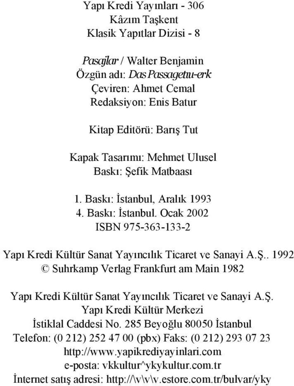 Ş.. 1992 Suhrkamp Verlag Frankfurt am Main 1982 Yapı Kredi Kültür Sanat Yayıncılık Ticaret ve Sanayi A.Ş. Yapı Kredi Kültür Merkezi İstiklal Caddesi No.