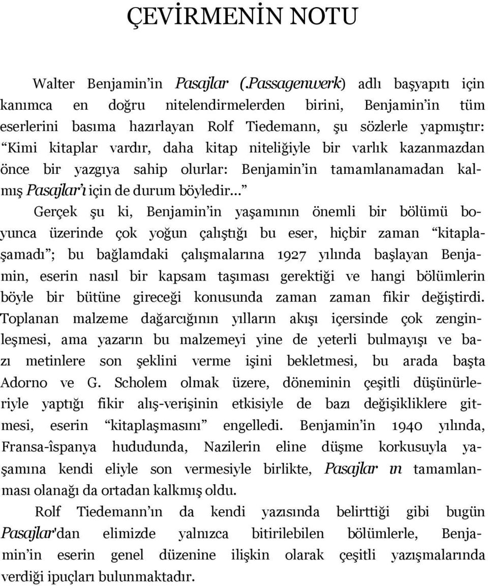 niteliğiyle bir varlık kazanmazdan önce bir yazgıya sahip olurlar: Benjamin in tamamlanamadan kalmış Pasajlar ı için de durum böyledir.