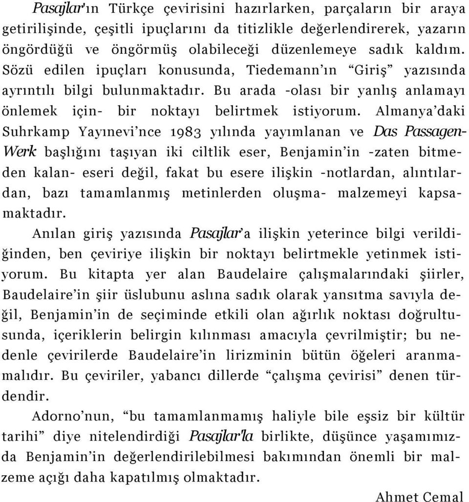 Almanya daki Suhrkamp Yayınevi nce 1983 yılında yayımlanan ve Das Passagen- Werk başlığını taşıyan iki ciltlik eser, Benjamin in -zaten bitmeden kalan- eseri değil, fakat bu esere ilişkin -notlardan,