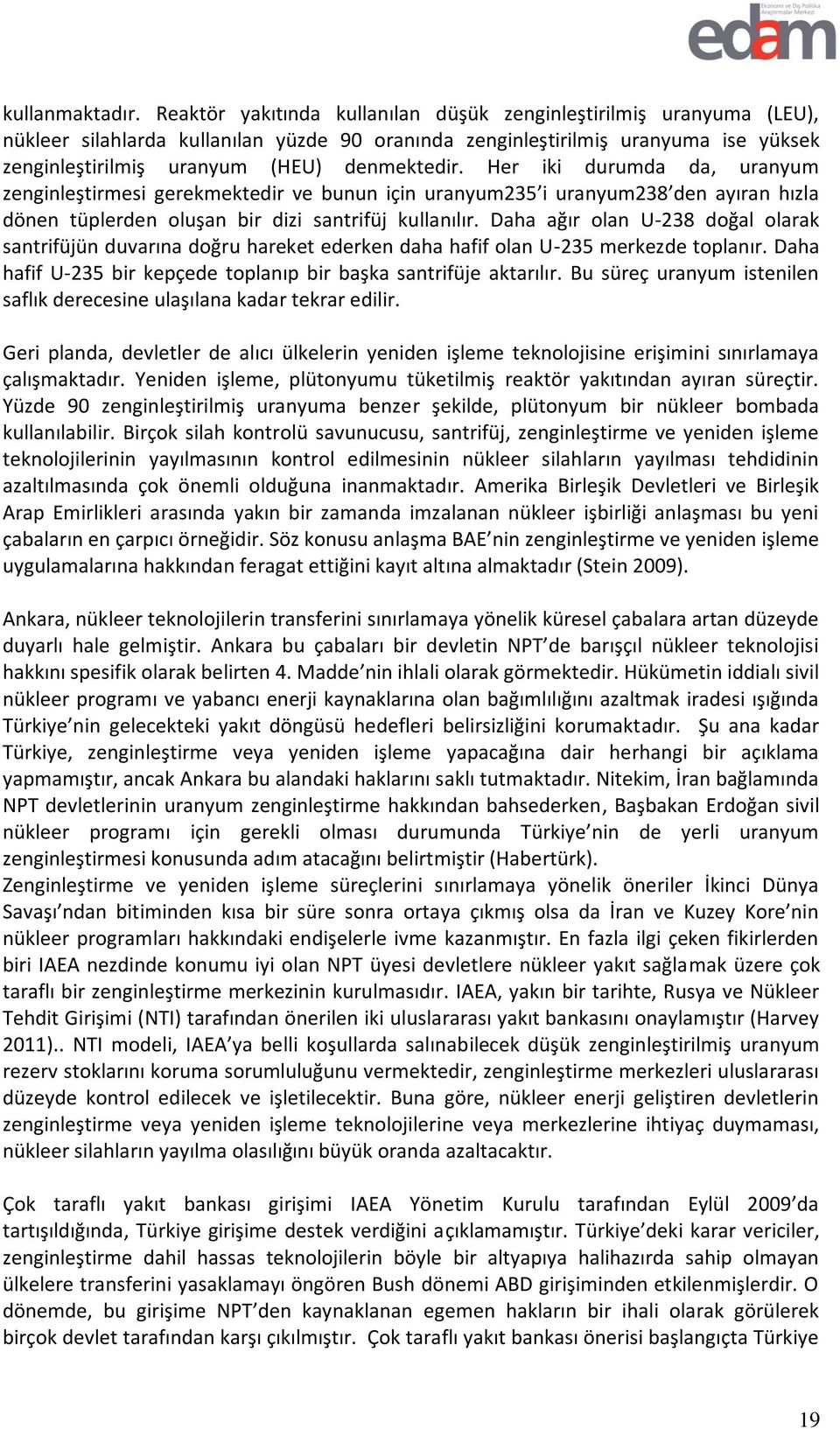 Her iki durumda da, uranyum zenginleştirmesi gerekmektedir ve bunun için uranyum235 i uranyum238 den ayıran hızla dönen tüplerden oluşan bir dizi santrifüj kullanılır.