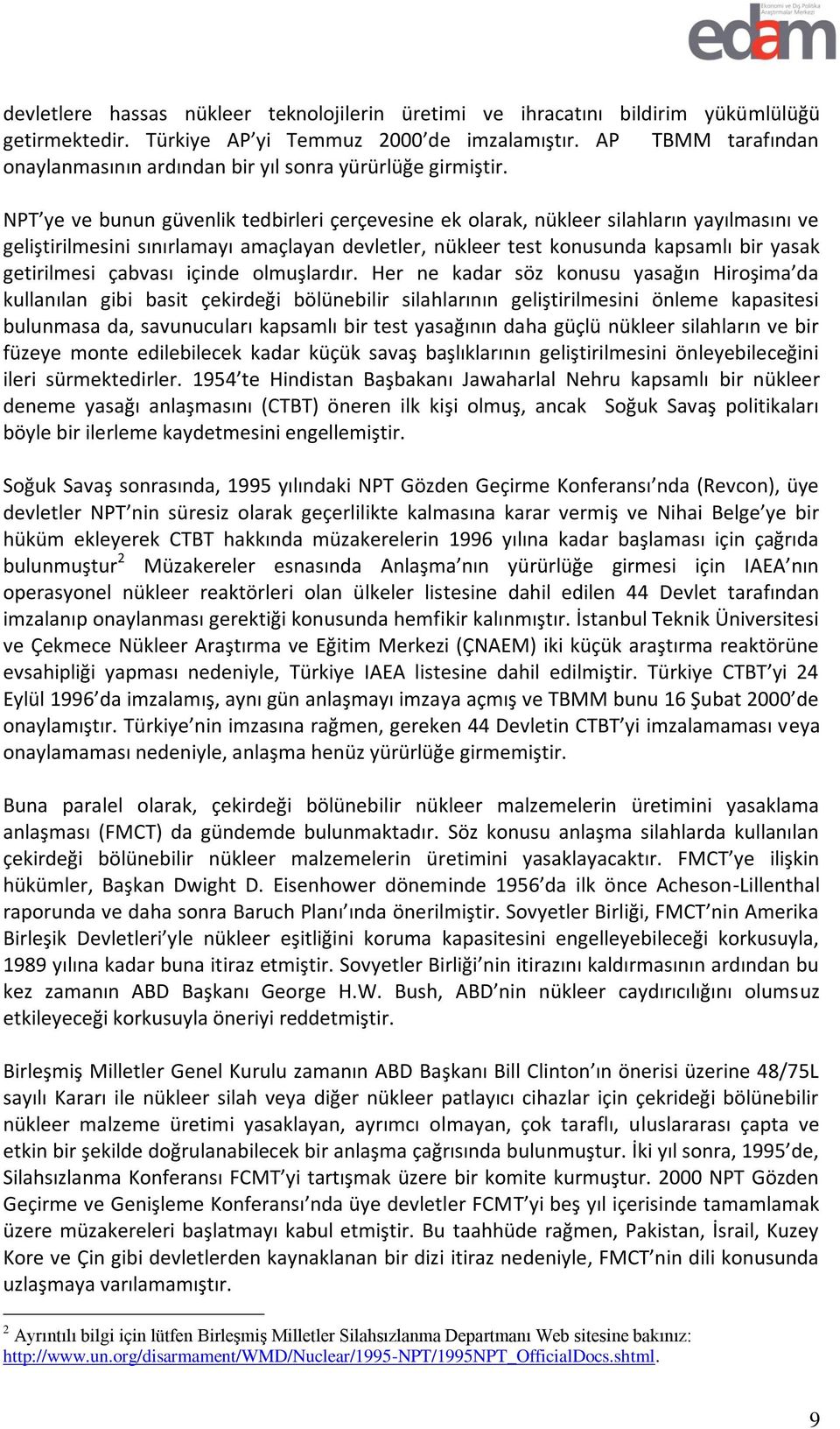 NPT ye ve bunun güvenlik tedbirleri çerçevesine ek olarak, nükleer silahların yayılmasını ve geliştirilmesini sınırlamayı amaçlayan devletler, nükleer test konusunda kapsamlı bir yasak getirilmesi