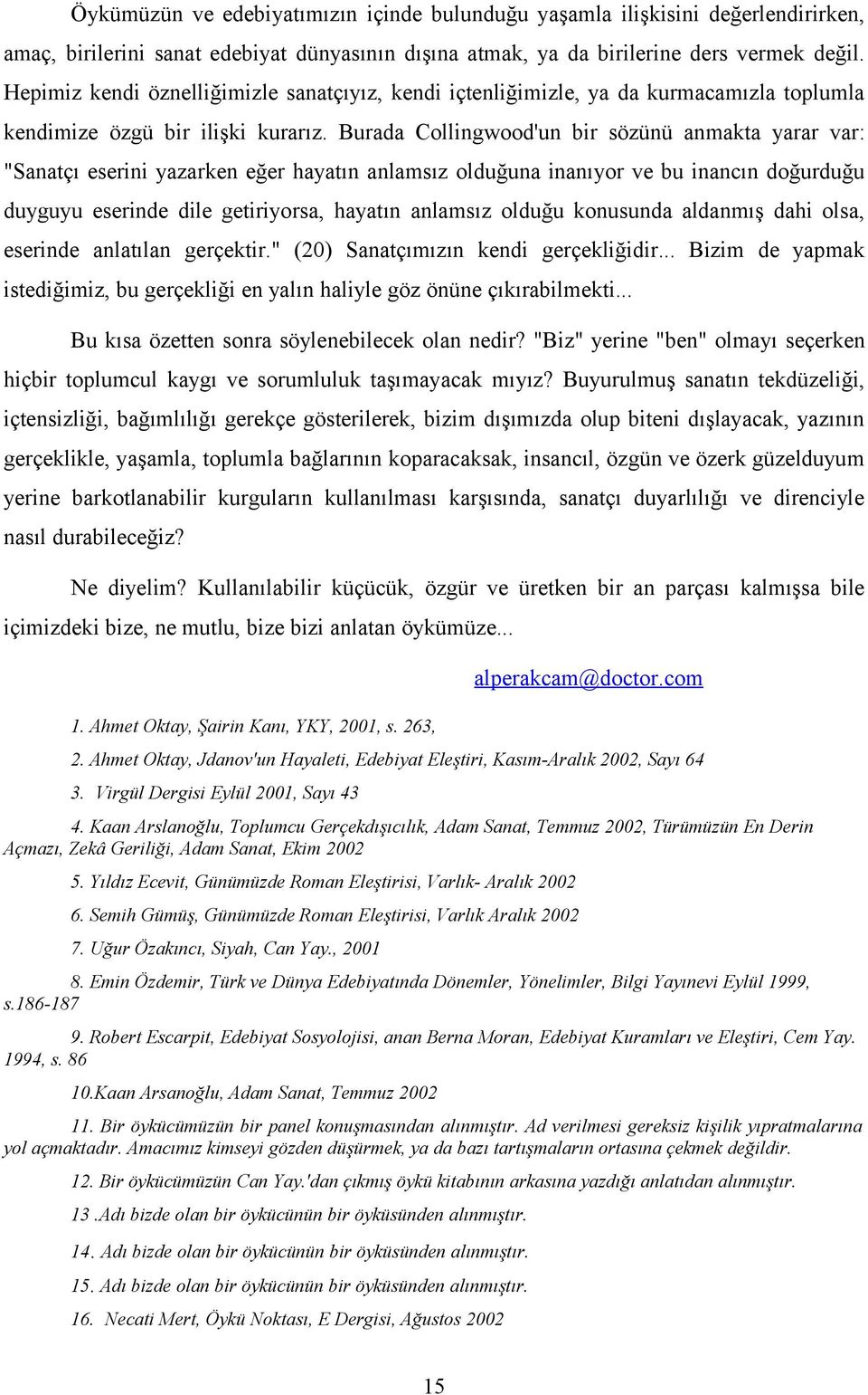 Burada Collingwood'un bir sözünü anmakta yarar var: "Sanatçı eserini yazarken eğer hayatın anlamsız olduğuna inanıyor ve bu inancın doğurduğu duyguyu eserinde dile getiriyorsa, hayatın anlamsız