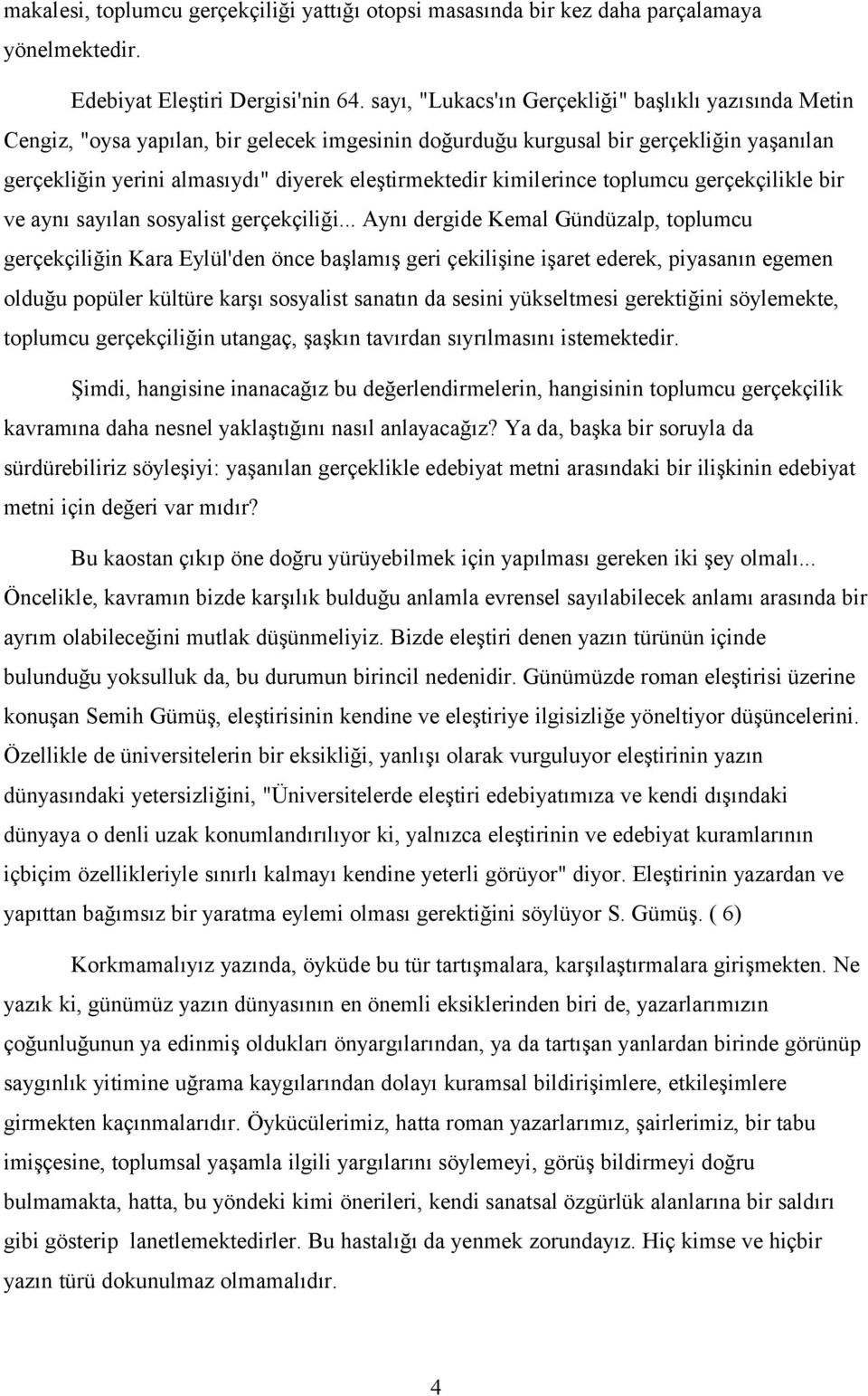 kimilerince toplumcu gerçekçilikle bir ve aynı sayılan sosyalist gerçekçiliği.