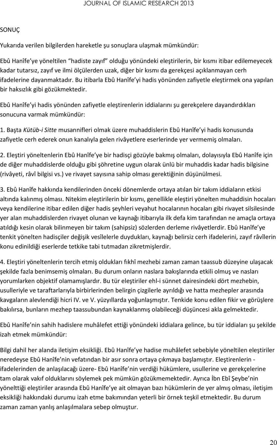 Bu itibarla Ebû Hanîfe yi hadis yönünden zafiyetle eleştirmek ona yapılan bir haksızlık gibi gözükmektedir.