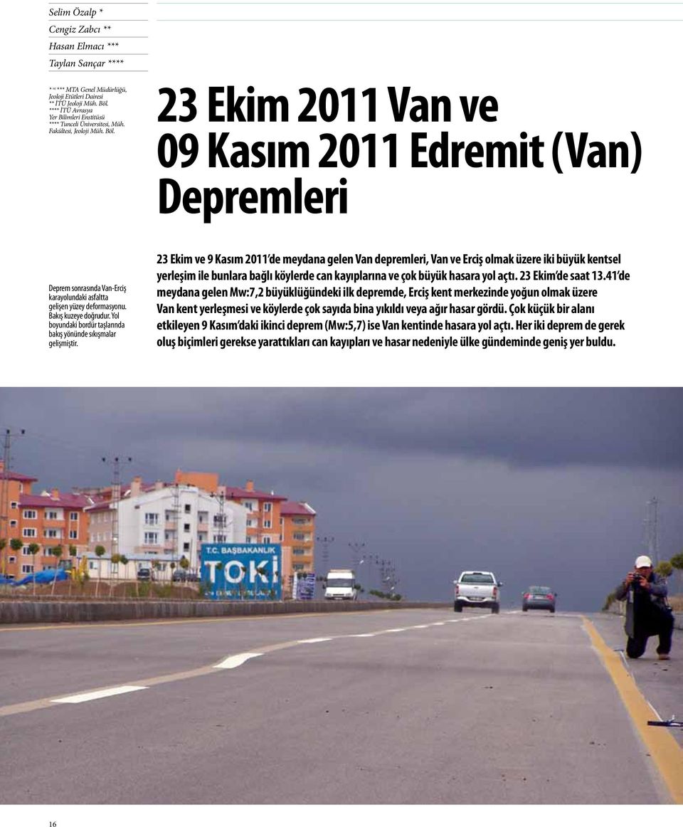 23 Ekim 2011 Van ve 09 Kasım 2011 Edremit (Van) Depremleri Deprem sonrasında Van-Erciş karayolundaki asfaltta gelişen yüzey deformasyonu. Bakış kuzeye doğrudur.