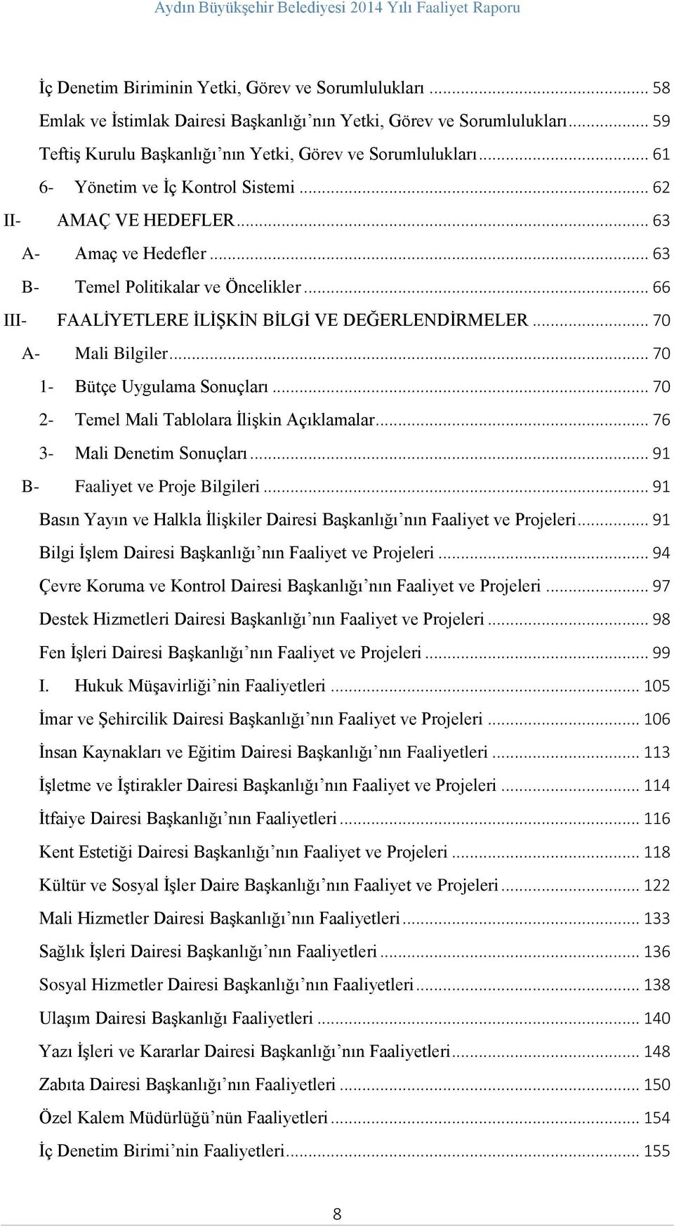 .. 70 A- Mali Bilgiler... 70 1- Bütçe Uygulama Sonuçları... 70 2- Temel Mali Tablolara İlişkin Açıklamalar... 76 3- Mali Denetim Sonuçları... 91 B- Faaliyet ve Proje Bilgileri.