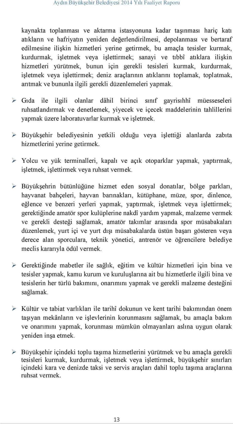 araçlarının atıklarını toplamak, toplatmak, arıtmak ve bununla ilgili gerekli düzenlemeleri yapmak.