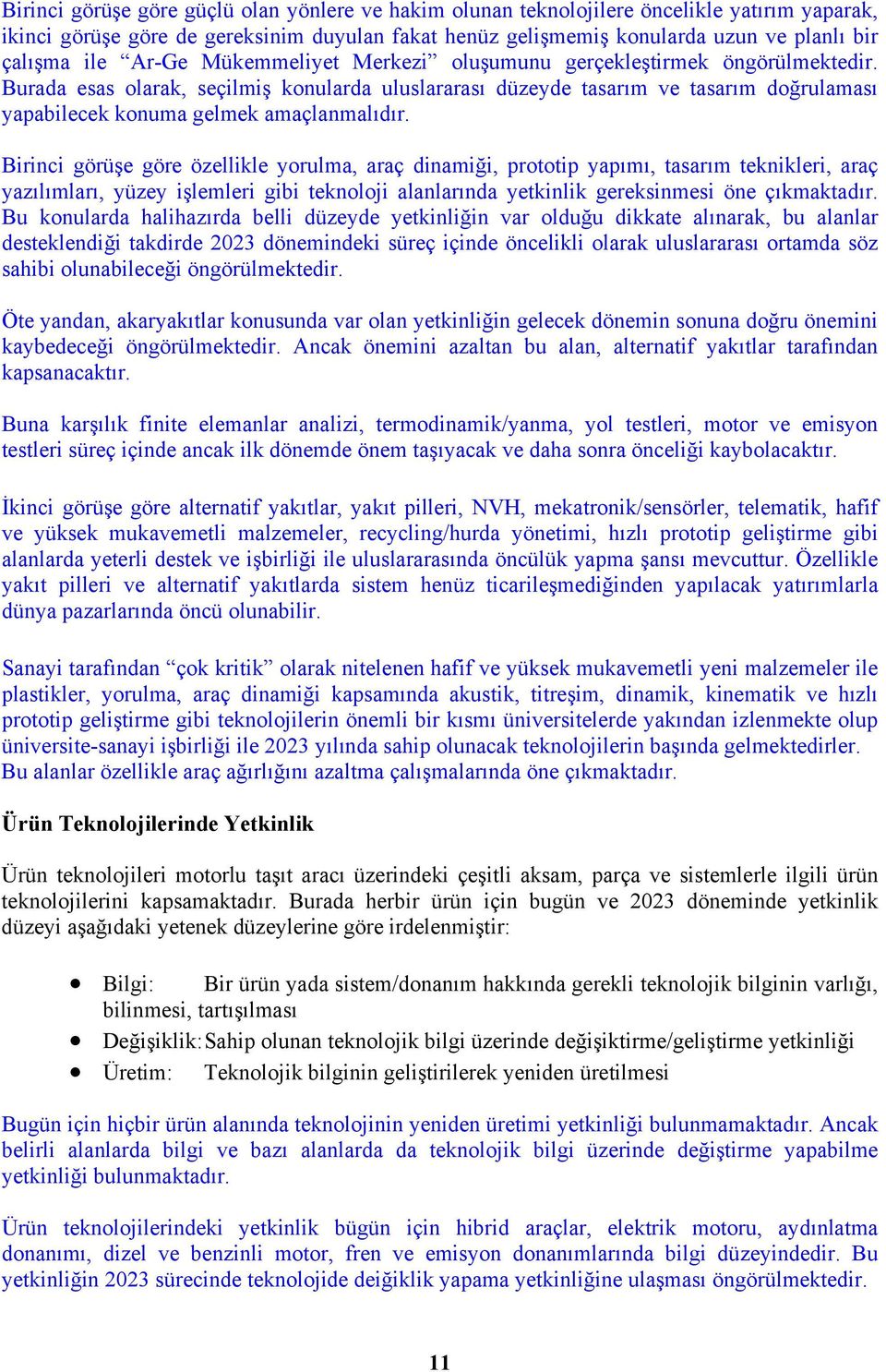 Burada esas olarak, seçilmiş konularda uluslararası düzeyde tasarım ve tasarım doğrulaması yapabilecek konuma gelmek amaçlanmalıdır.