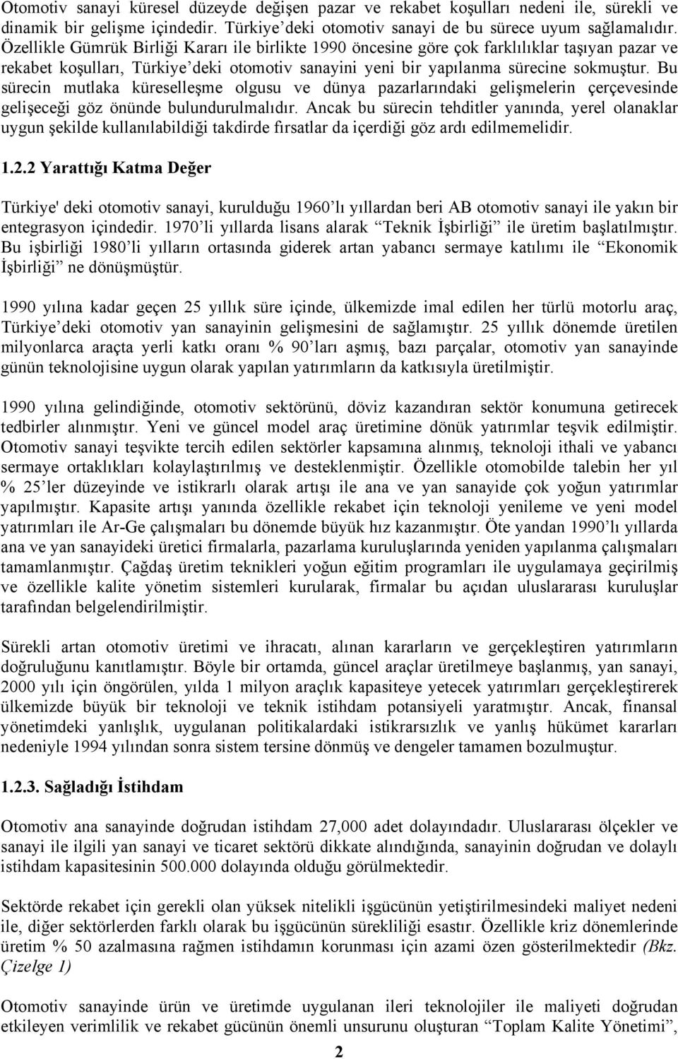 Bu sürecin mutlaka küreselleşme olgusu ve dünya pazarlarındaki gelişmelerin çerçevesinde gelişeceği göz önünde bulundurulmalıdır.