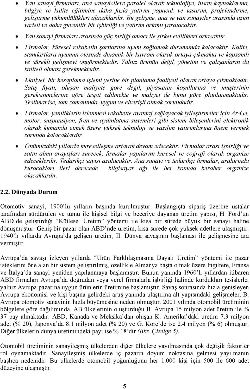 Yan sanayi firmaları arasında güç birliği amacı ile şirket evlilikleri artacaktır. Firmalar, küresel rekabetin şartlarına uyum sağlamak durumunda kalacaktır.