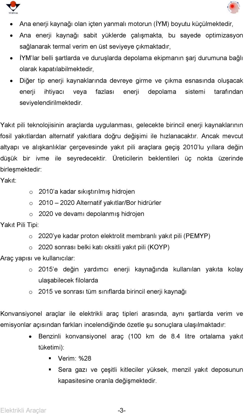 fazlası enerji depolama sistemi tarafından seviyelendirilmektedir.