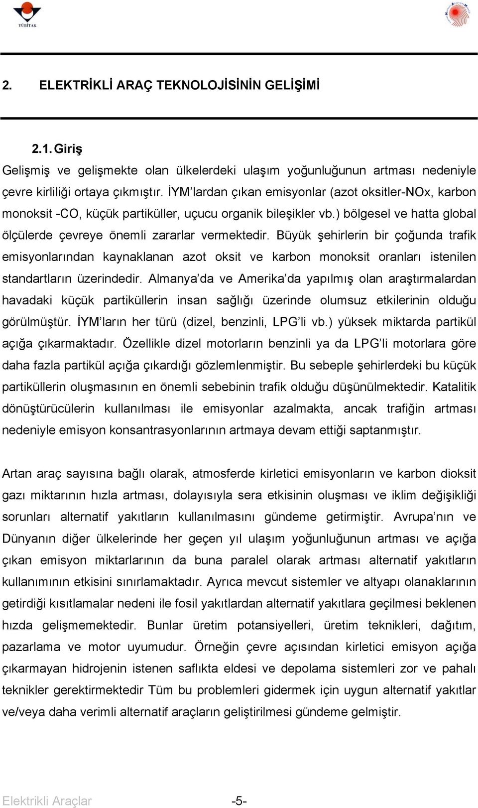 Büyük şehirlerin bir çoğunda trafik emisyonlarından kaynaklanan azot oksit ve karbon monoksit oranları istenilen standartların üzerindedir.