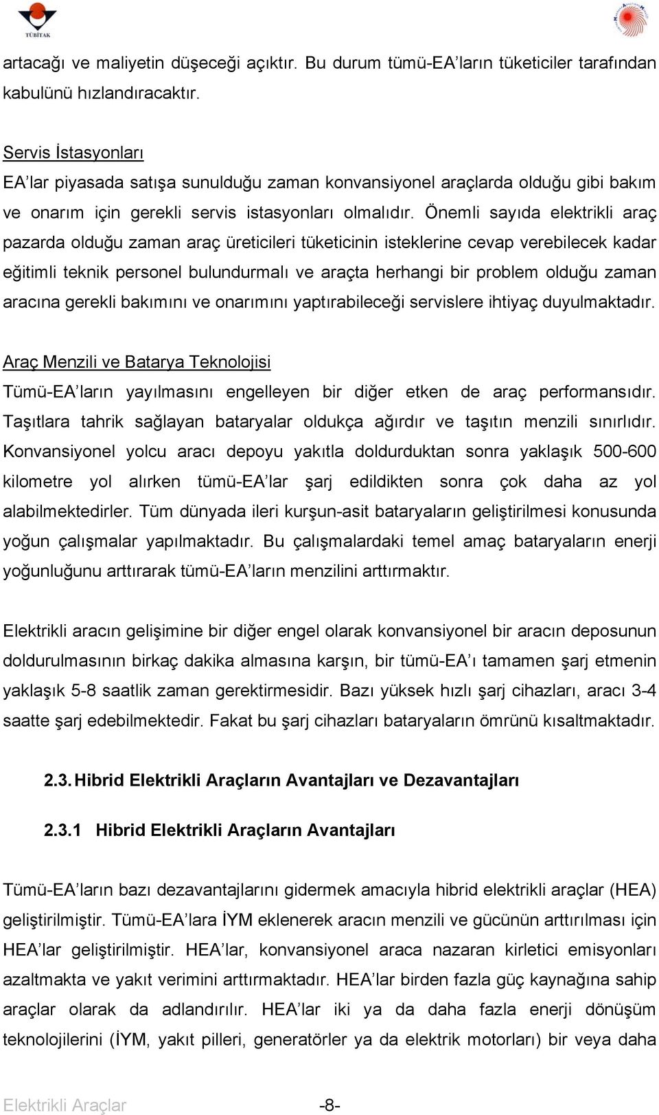 Önemli sayıda elektrikli araç pazarda olduğu zaman araç üreticileri tüketicinin isteklerine cevap verebilecek kadar eğitimli teknik personel bulundurmalı ve araçta herhangi bir problem olduğu zaman