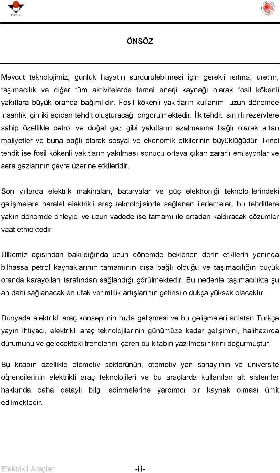 İlk tehdit, sınırlı rezervlere sahip özellikle petrol ve doğal gaz gibi yakıtların azalmasına bağlı olarak artan maliyetler ve buna bağlı olarak sosyal ve ekonomik etkilerinin büyüklüğüdür.