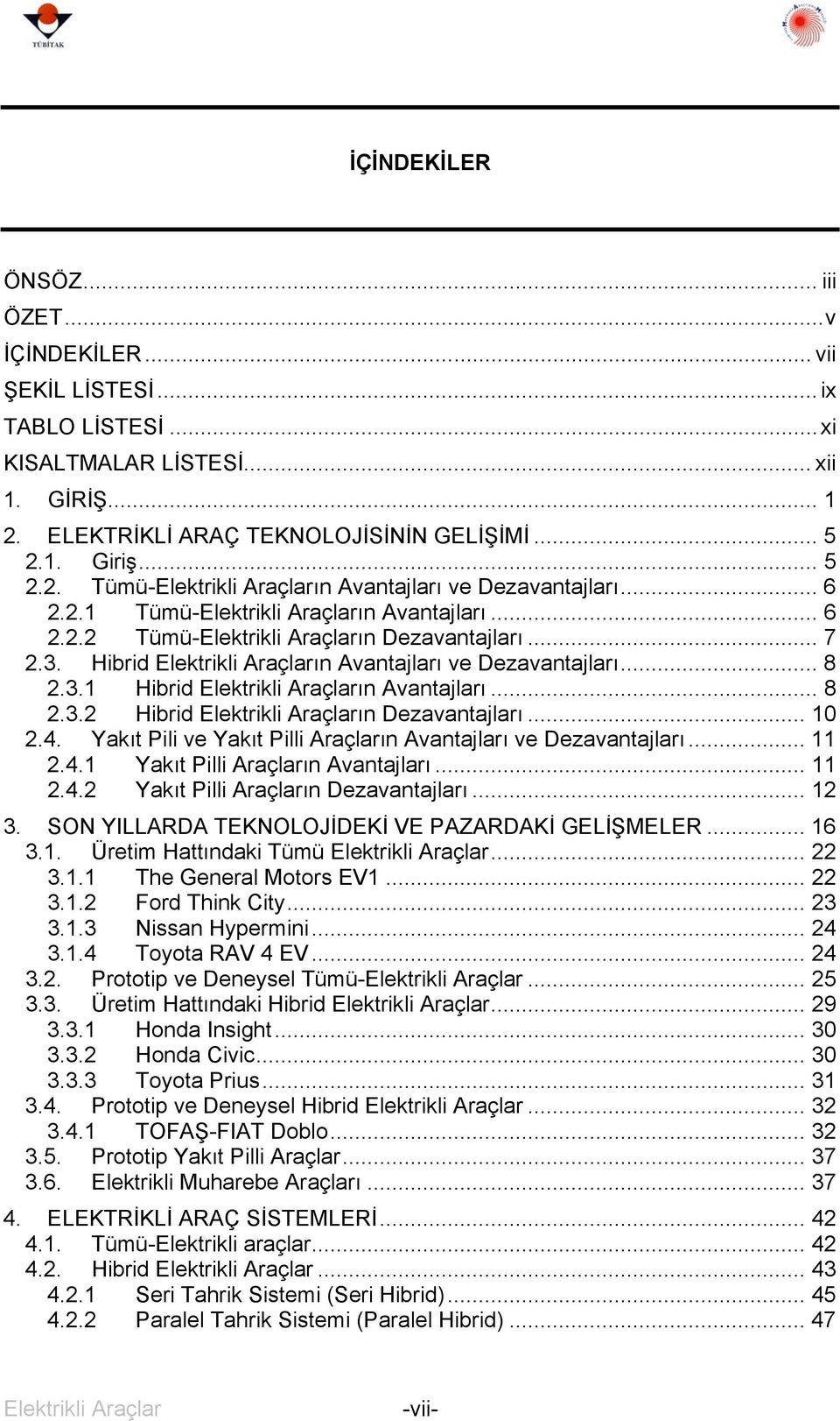 .. 8 2.3.2 Hibrid Elektrikli Araçların Dezavantajları... 10 2.4. Yakıt Pili ve Yakıt Pilli Araçların Avantajları ve Dezavantajları... 11 2.4.1 Yakıt Pilli Araçların Avantajları... 11 2.4.2 Yakıt Pilli Araçların Dezavantajları.