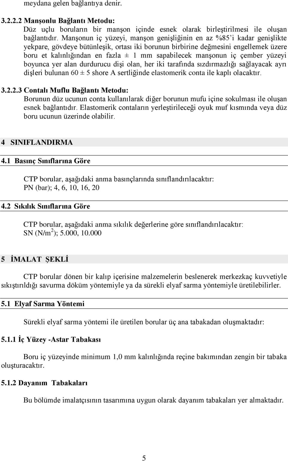 sapabilecek manşonun iç çember yüzeyi boyunca yer alan durdurucu dişi olan, her iki tarafında sızdırmazlığı sağlayacak ayrı dişleri bulunan 60 ± 5 shore A sertliğinde elastomerik conta ile kaplı