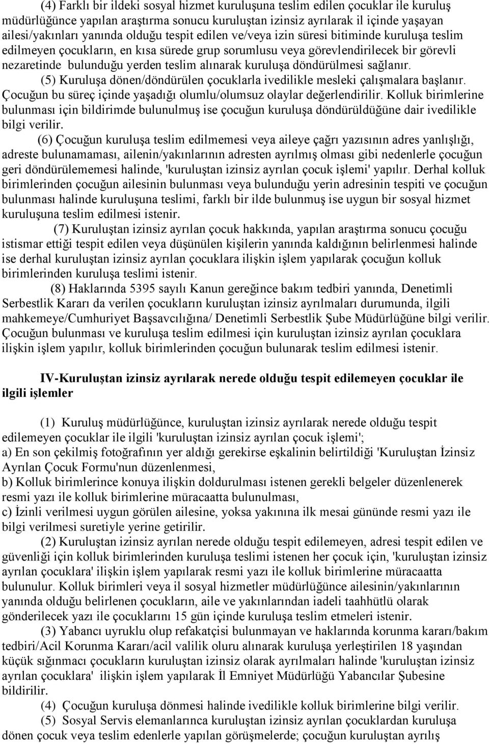 kuruluşa döndürülmesi sağlanır. (5) Kuruluşa dönen/döndürülen çocuklarla ivedilikle mesleki çalışmalara başlanır. Çocuğun bu süreç içinde yaşadığı olumlu/olumsuz olaylar değerlendirilir.