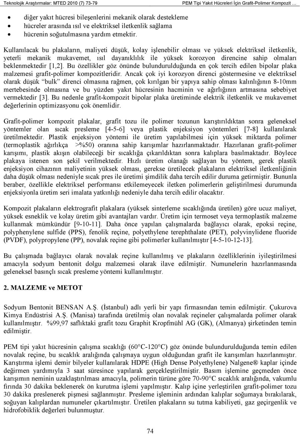 Kullanılacak bu plakaların, maliyeti düşük, kolay işlenebilir olması ve yüksek elektriksel iletkenlik, yeterli mekanik mukavemet, ısıl dayanıklılık ile yüksek korozyon direncine sahip olmaları