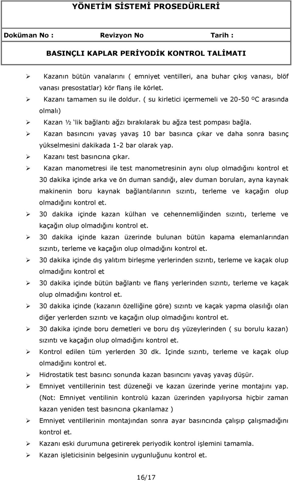 Kazan basıncını yavaş yavaş 10 bar basınca çıkar ve daha sonra basınç yükselmesini dakikada 1-2 bar olarak yap. Kazanı test basıncına çıkar.