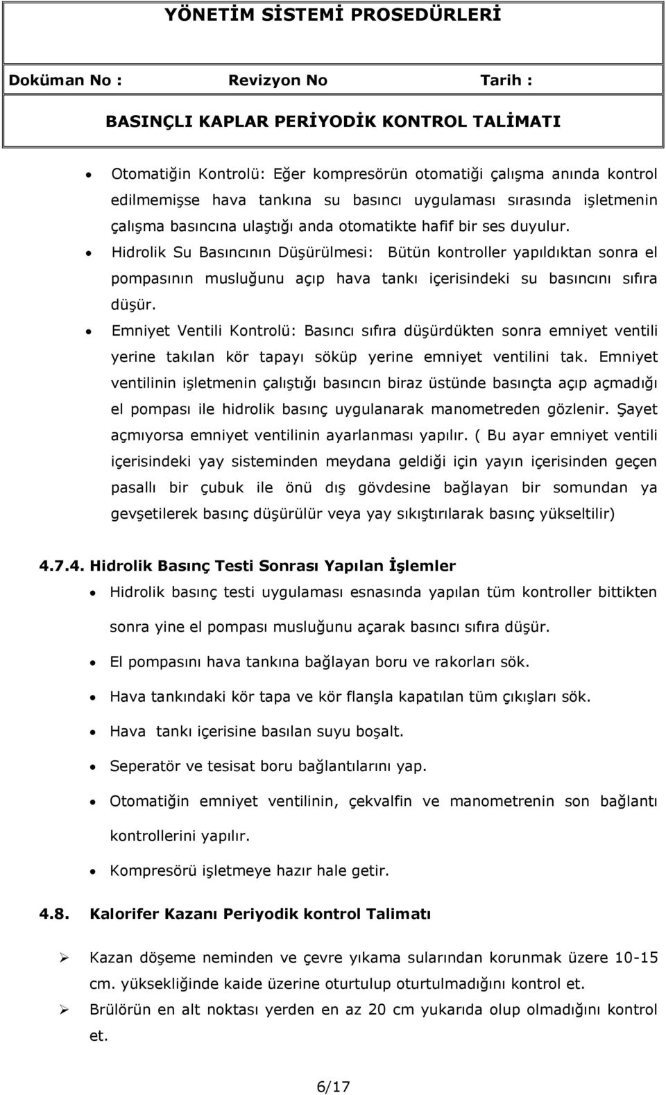 Emniyet Ventili Kontrolü: Basıncı sıfıra düşürdükten sonra emniyet ventili yerine takılan kör tapayı söküp yerine emniyet ventilini tak.