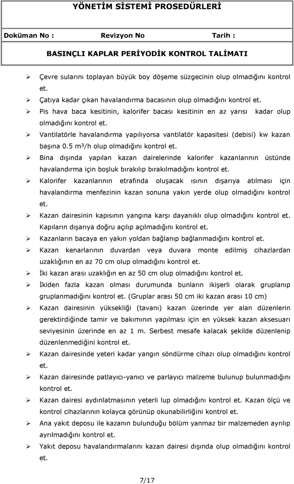 5 m³/h olup olmadığını Bina dışında yapılan kazan dairelerinde kalorifer kazanlarının üstünde havalandırma için boşluk bırakılıp bırakılmadığını Kalorifer kazanlarının etrafında oluşacak ısının