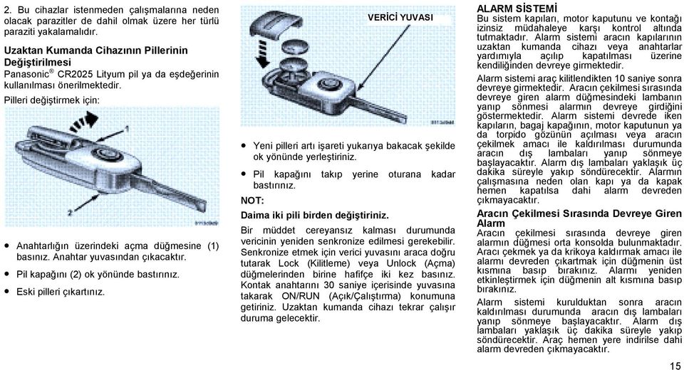 Pilleri değiştirmek için: Anahtarlığın üzerindeki açma düğmesine (1) basınız. Anahtar yuvasından çıkacaktır. Pil kapağını (2) ok yönünde bastırınız. Eski pilleri çıkartınız.