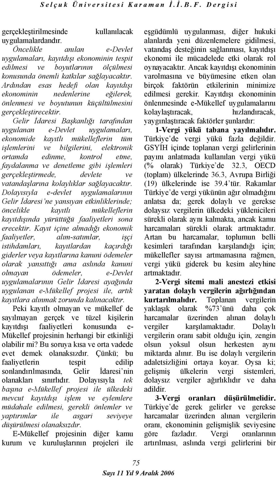 Gelir İdaresi Başkanlığı tarafından uygulanan e-devlet uygulamaları, ekonomide kayıtlı mükelleflerin tüm işlemlerini ve bilgilerini, elektronik ortamda edinme, kontrol etme, faydalanma ve denetleme