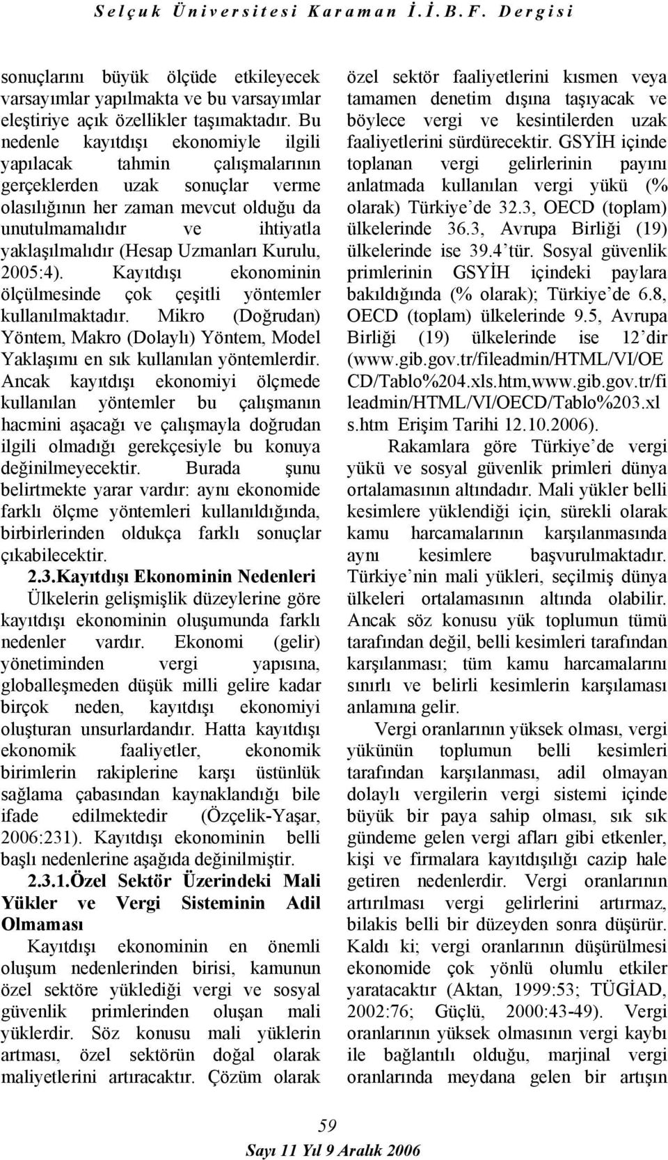 Uzmanları Kurulu, 2005:4). Kayıtdışı ekonominin ölçülmesinde çok çeşitli yöntemler kullanılmaktadır. Mikro (Doğrudan) Yöntem, Makro (Dolaylı) Yöntem, Model Yaklaşımı en sık kullanılan yöntemlerdir.