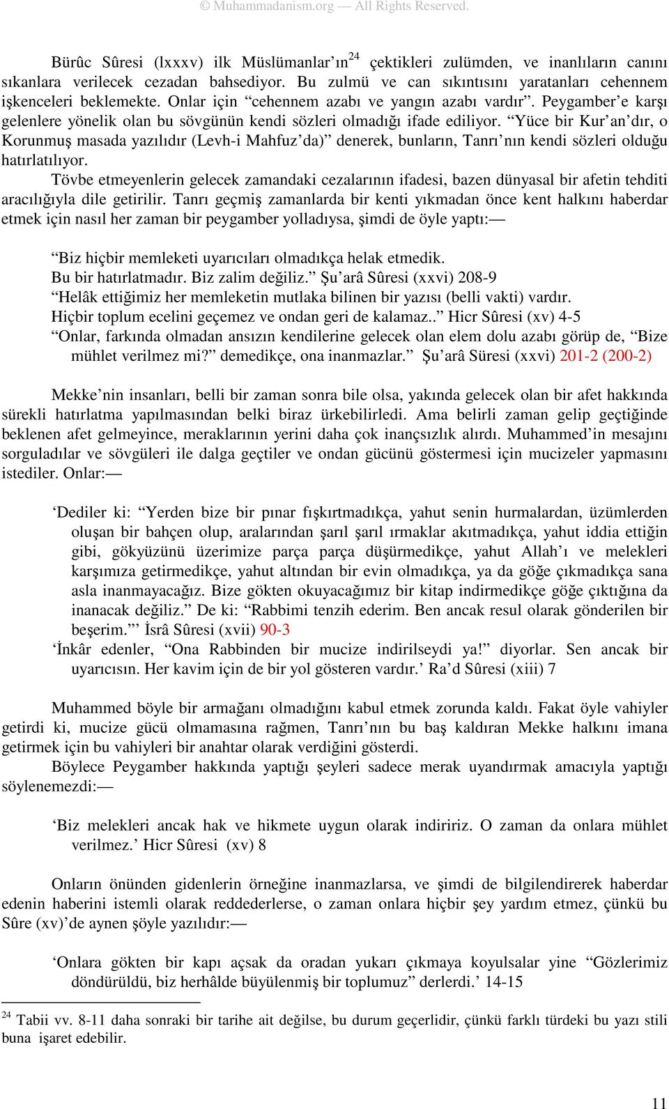 Yüce bir Kur an dır, o Korunmuş masada yazılıdır (Levh-i Mahfuz da) denerek, bunların, Tanrı nın kendi sözleri olduğu hatırlatılıyor.