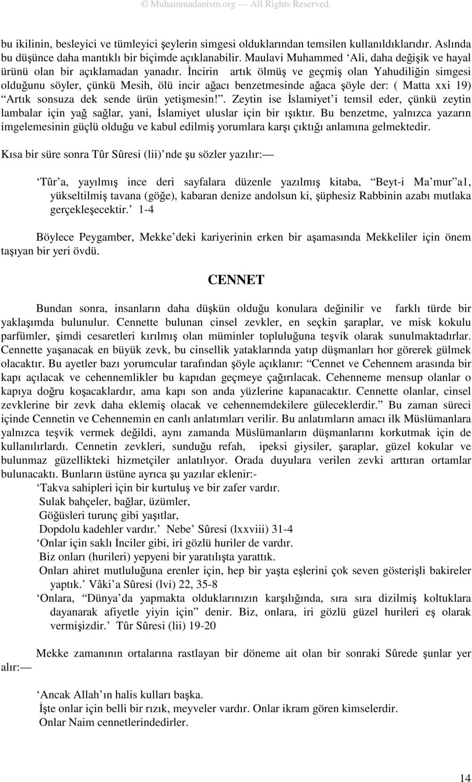 İncirin artık ölmüş ve geçmiş olan Yahudiliğin simgesi olduğunu söyler, çünkü Mesih, ölü incir ağacı benzetmesinde ağaca şöyle der: ( Matta xxi 19) Artık sonsuza dek sende ürün yetişmesin!