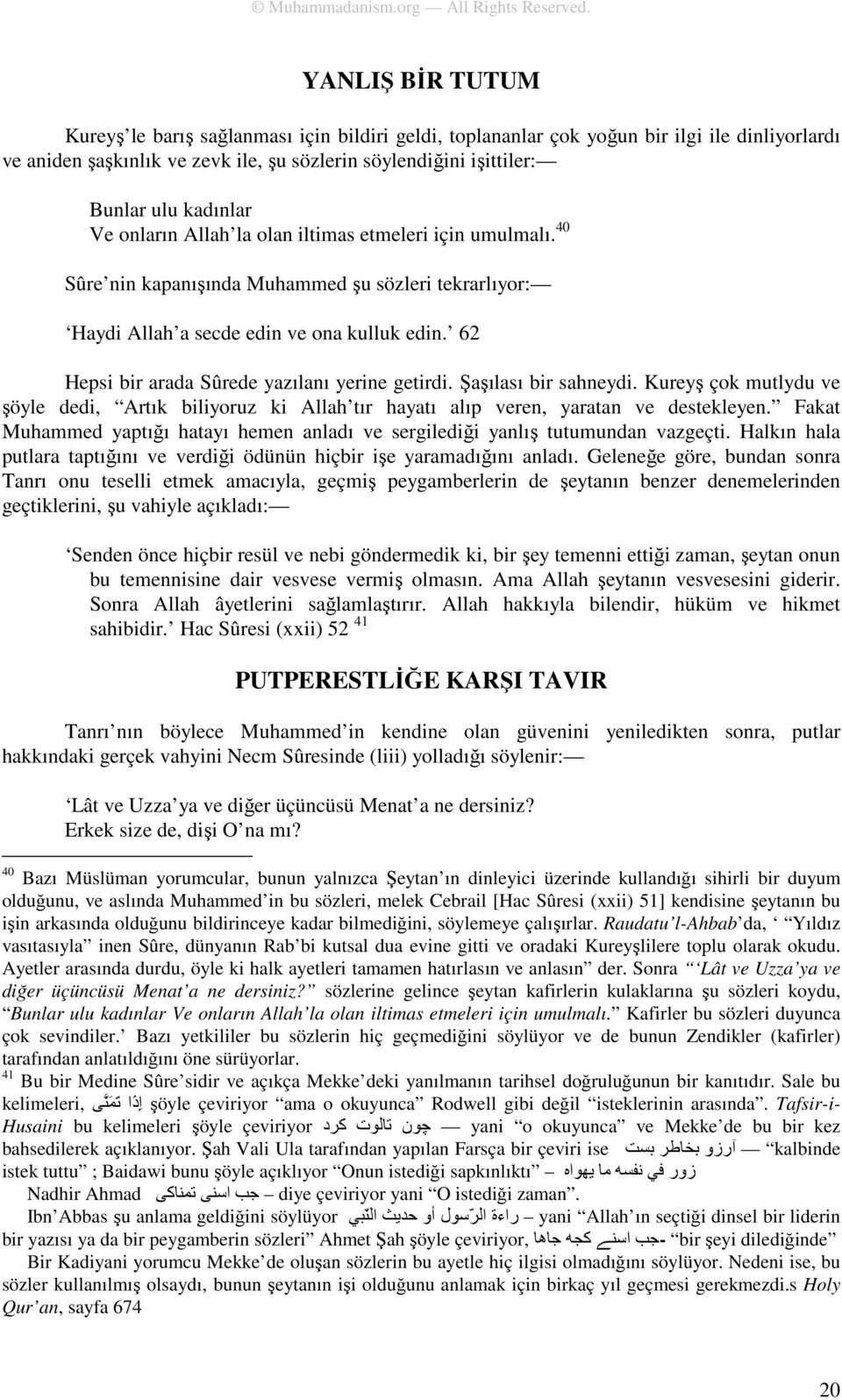 62 Hepsi bir arada Sûrede yazılanı yerine getirdi. Şaşılası bir sahneydi. Kureyş çok mutlydu ve şöyle dedi, Artık biliyoruz ki Allah tır hayatı alıp veren, yaratan ve destekleyen.