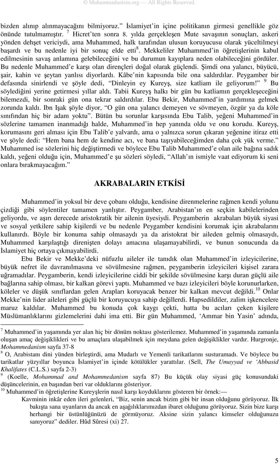 Mekkeliler Muhammed in öğretişlerinin kabul edilmesinin savaş anlamına gelebileceğini ve bu durumun kayıplara neden olabileceğini gördüler.