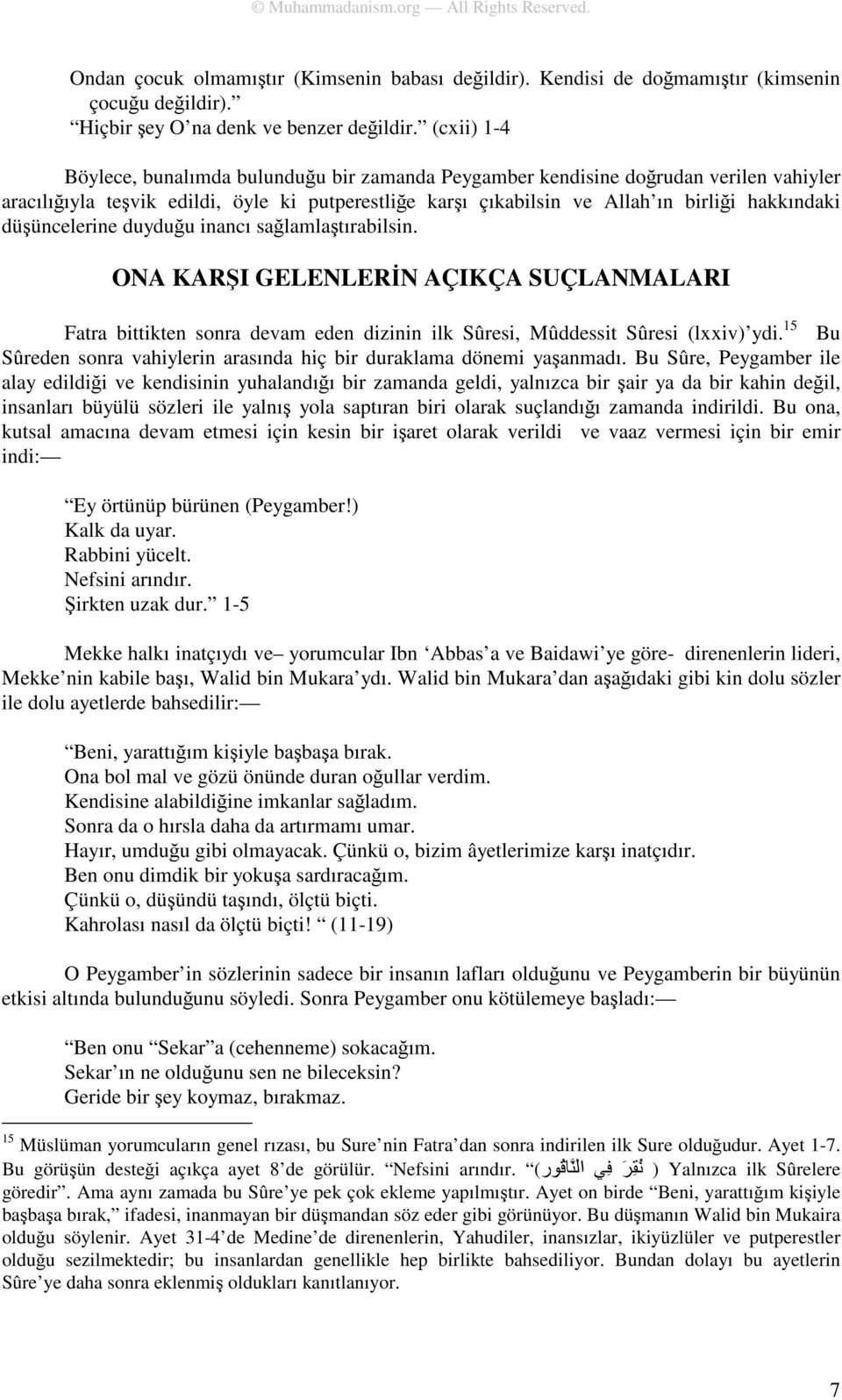 düşüncelerine duyduğu inancı sağlamlaştırabilsin. ONA KARŞI GELENLERİN AÇIKÇA SUÇLANMALARI Fatra bittikten sonra devam eden dizinin ilk Sûresi, Mûddessit Sûresi (lxxiv) ydi.