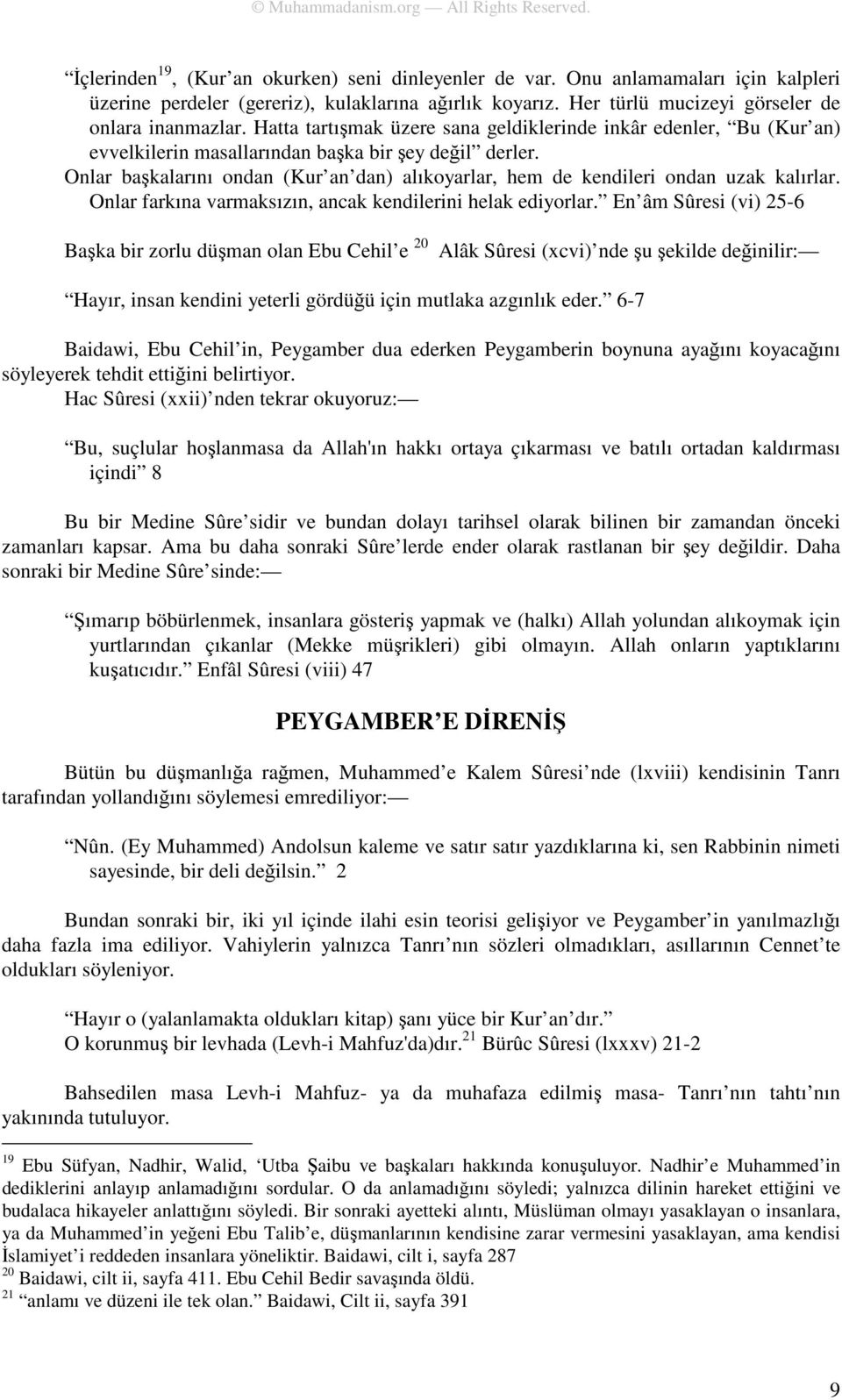 Onlar başkalarını ondan (Kur an dan) alıkoyarlar, hem de kendileri ondan uzak kalırlar. Onlar farkına varmaksızın, ancak kendilerini helak ediyorlar.