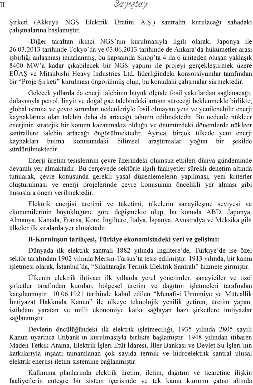 2013 tarihinde de Ankara da hükümetler arası işbirliği anlaşması imzalanmış, bu kapsamda Sinop ta 4 ila 6 üniteden oluşan yaklaşık 8400 MW a kadar çıkabilecek bir NGS yapımı ile projeyi