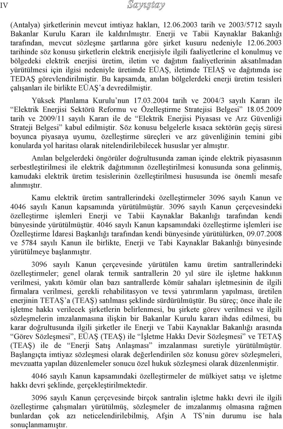 2003 tarihinde söz konusu şirketlerin elektrik enerjisiyle ilgili faaliyetlerine el konulmuş ve bölgedeki elektrik enerjisi üretim, iletim ve dağıtım faaliyetlerinin aksatılmadan yürütülmesi için