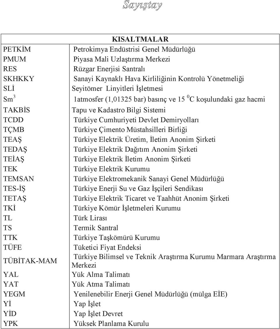 hacmi Tapu ve Kadastro Bilgi Sistemi Türkiye Cumhuriyeti Devlet Demiryolları Türkiye Çimento Müstahsilleri Birliği Türkiye Elektrik Üretim, İletim Anonim Şirketi Türkiye Elektrik Dağıtım Anonim