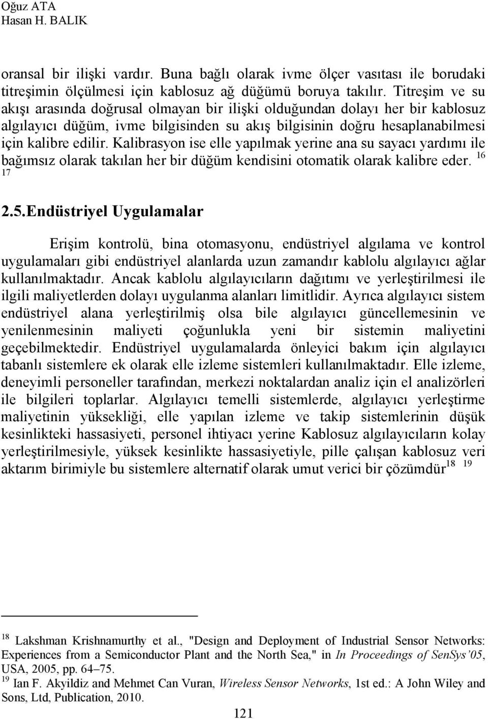 Kalibrasyon ise elle yapılmak yerine ana su sayacı yardımı ile bağımsız olarak takılan her bir düğüm kendisini otomatik olarak kalibre eder. 16 17 2.5.