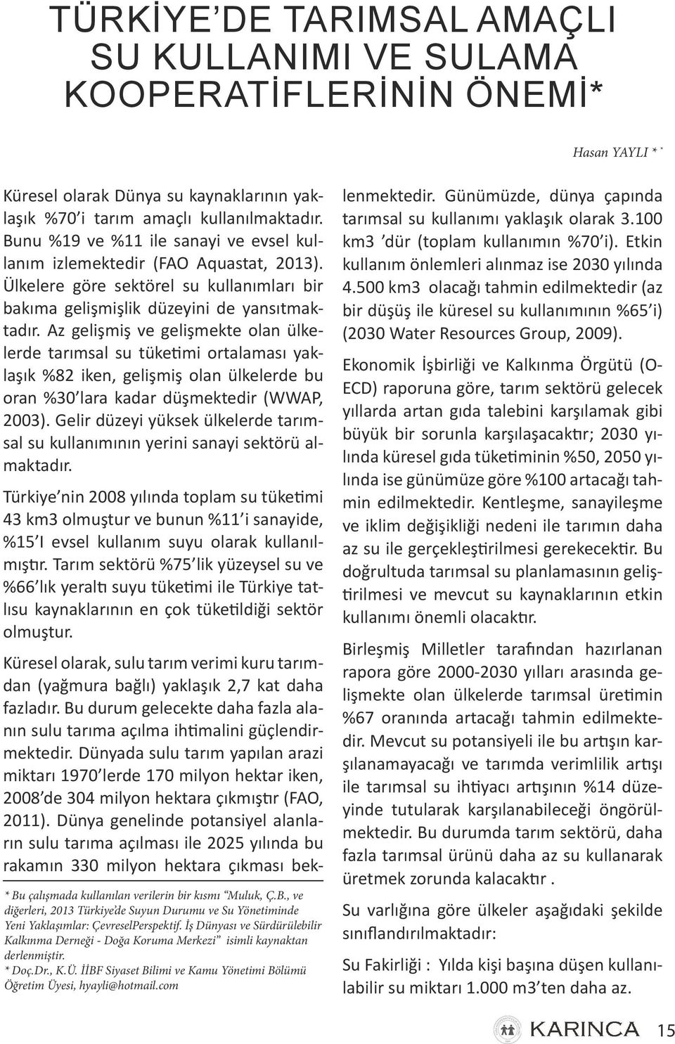 Az gelişmiş ve gelişmekte olan ülkelerde tarımsal su tüketimi ortalaması yaklaşık %82 iken, gelişmiş olan ülkelerde bu oran %30 lara kadar düşmektedir (WWAP, 2003).