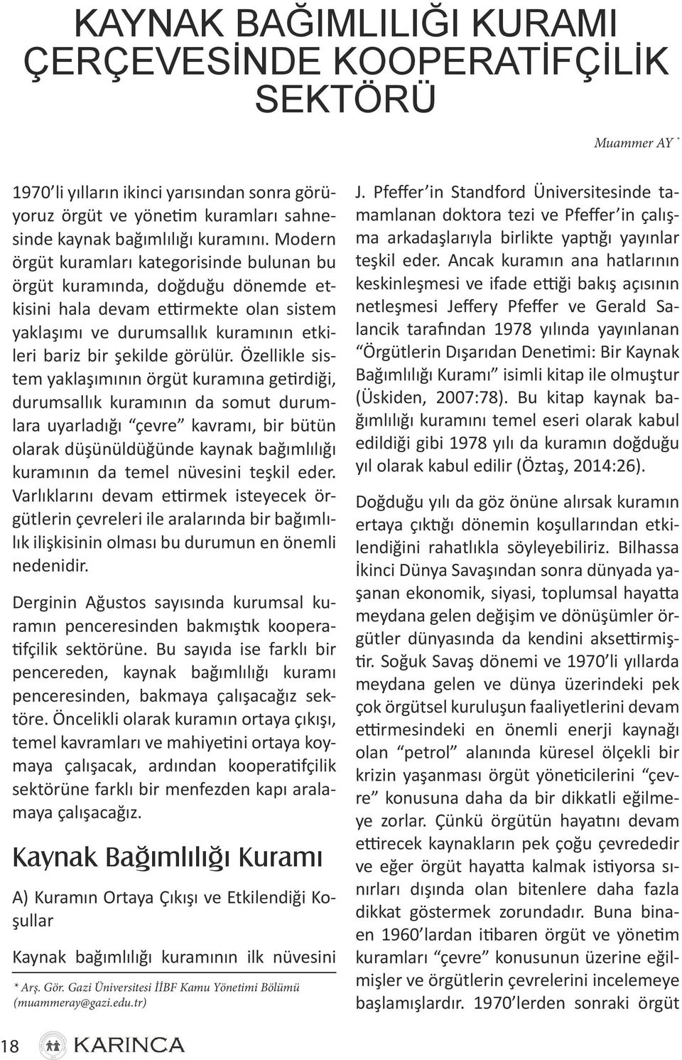 Özellikle sistem yaklaşımının örgüt kuramına getirdiği, durumsallık kuramının da somut durumlara uyarladığı çevre kavramı, bir bütün olarak düşünüldüğünde kaynak bağımlılığı kuramının da temel