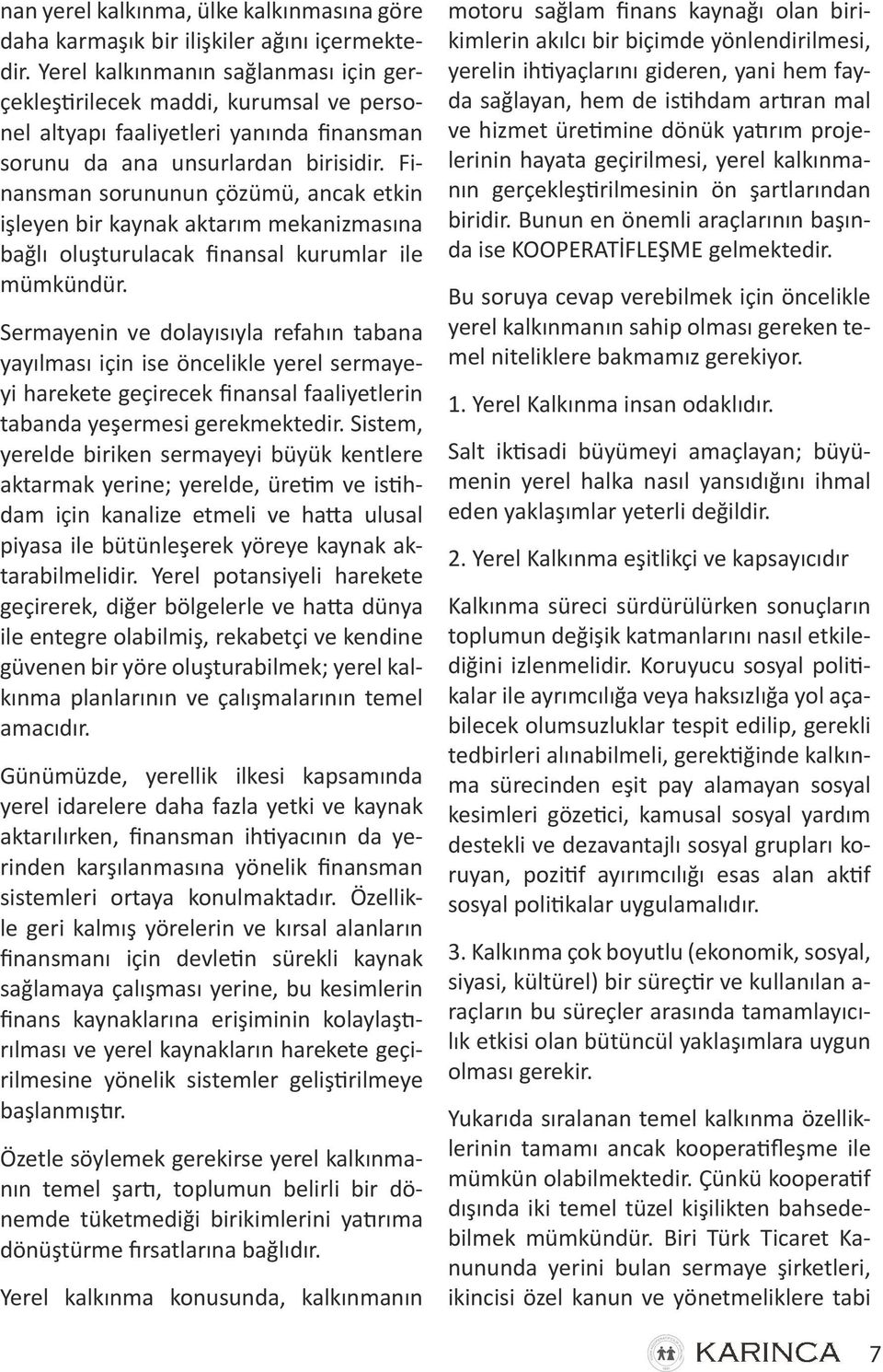 Finansman sorununun çözümü, ancak etkin işleyen bir kaynak aktarım mekanizmasına bağlı oluşturulacak finansal kurumlar ile mümkündür.