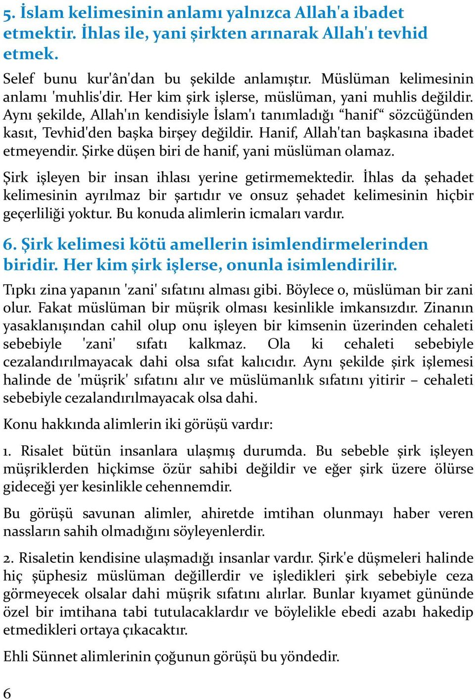 Aynı şekilde, Allah'ın kendisiyle İslam'ı tanımladığı hanif sözcüğünden kasıt, Tevhid'den başka birşey değildir. Hanif, Allah'tan başkasına ibadet etmeyendir.