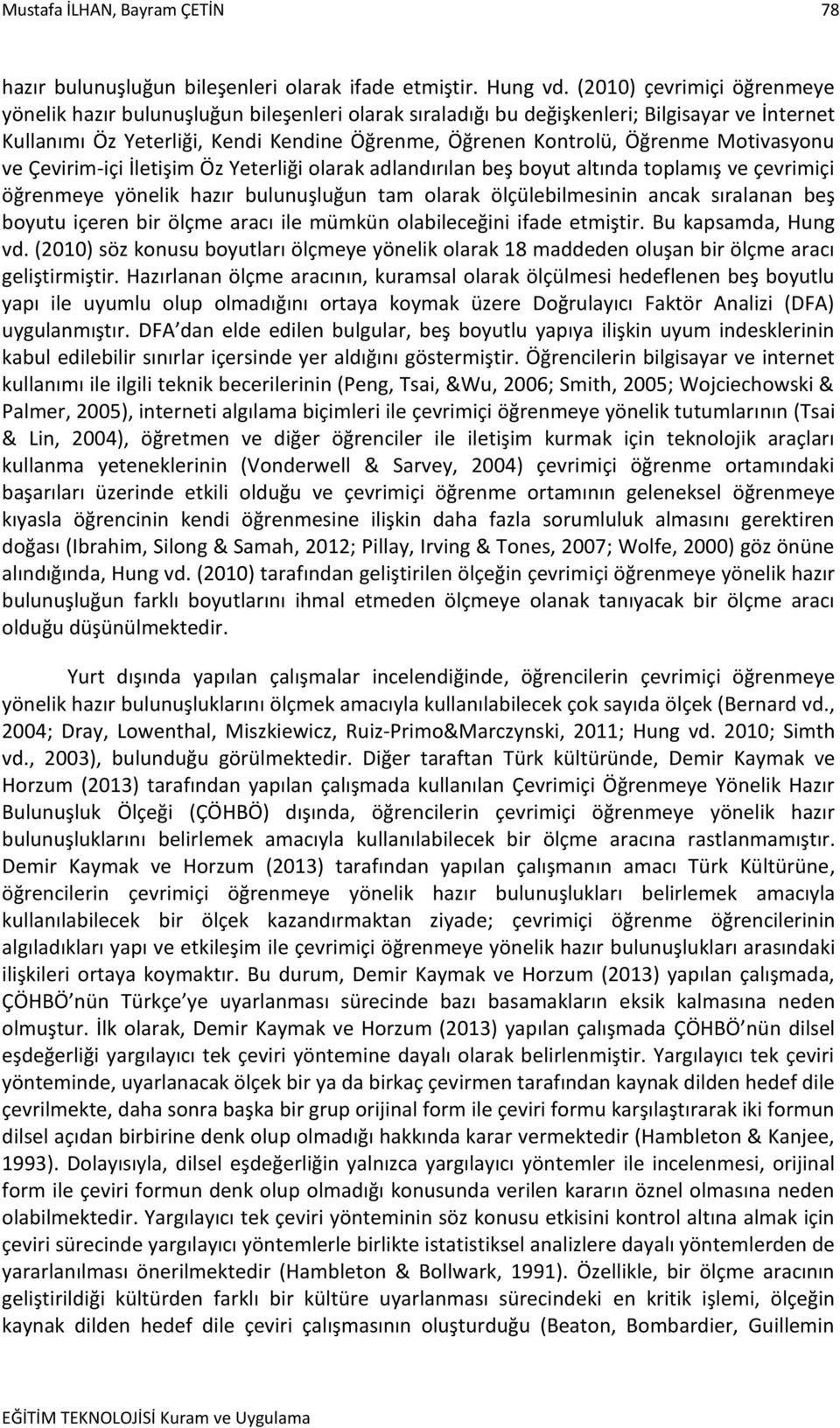 Motivasyonu ve Çevirim-içi İletişim Öz Yeterliği olarak adlandırılan beş boyut altında toplamış ve çevrimiçi öğrenmeye yönelik hazır bulunuşluğun tam olarak ölçülebilmesinin ancak sıralanan beş