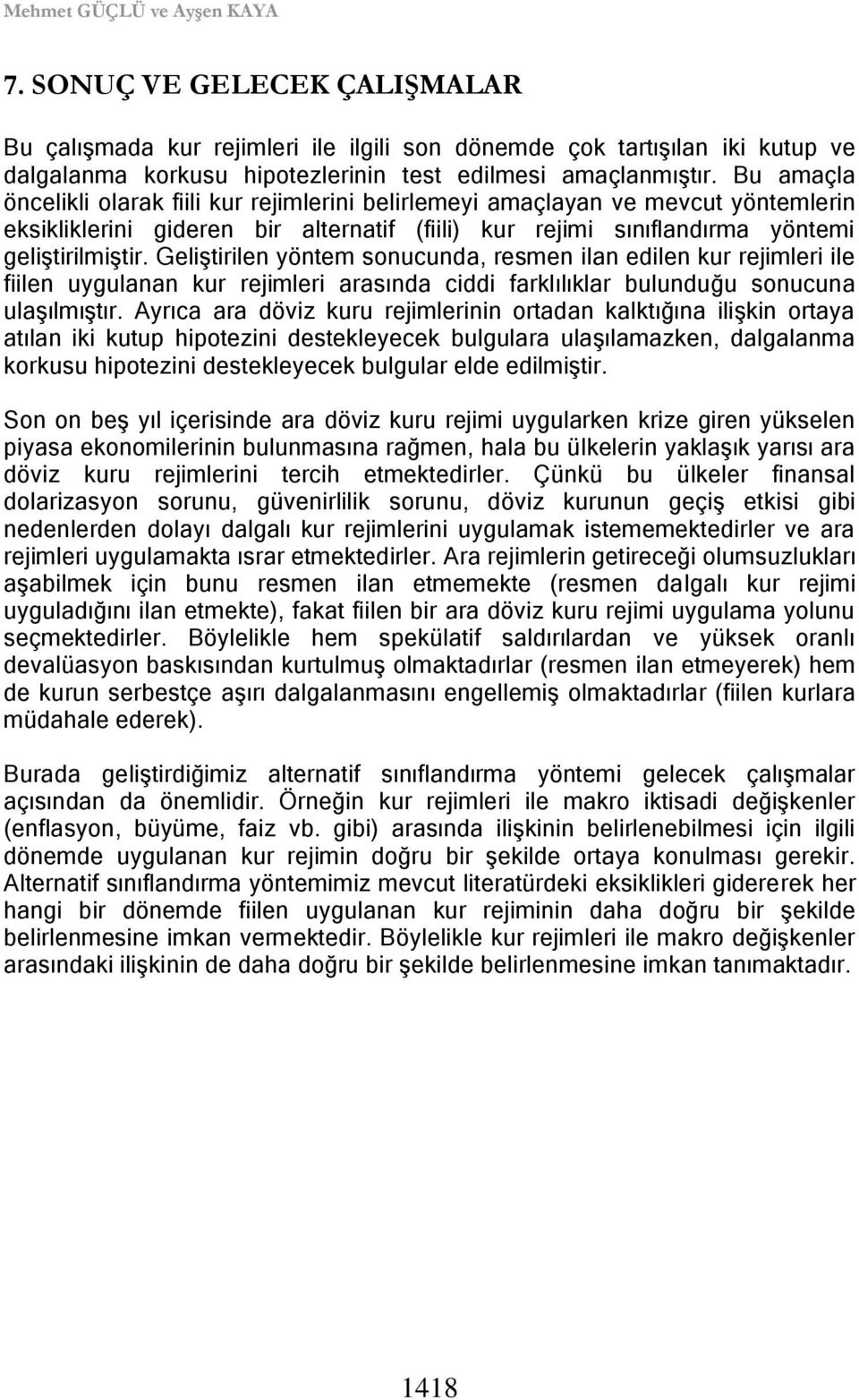 Geliştirilen yöntem sonucunda, resmen ilan edilen kur rejimleri ile fiilen uygulanan kur rejimleri arasında ciddi farklılıklar bulunduğu sonucuna ulaşılmıştır.